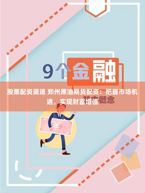 股票配资渠道 郑州原油期货配资：把握市场机遇，实现财富增值