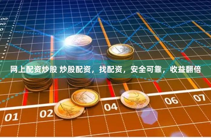 网上配资炒股 炒股配资，找配资，安全可靠，收益翻倍