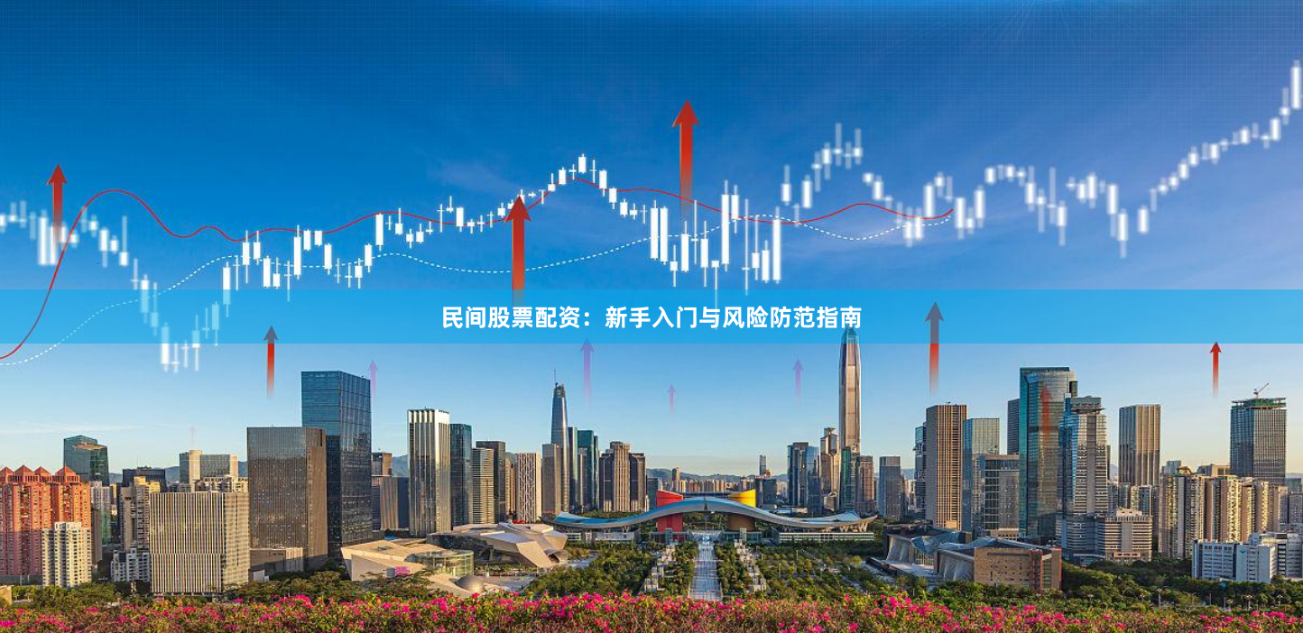 民间股票配资：新手入门与风险防范指南