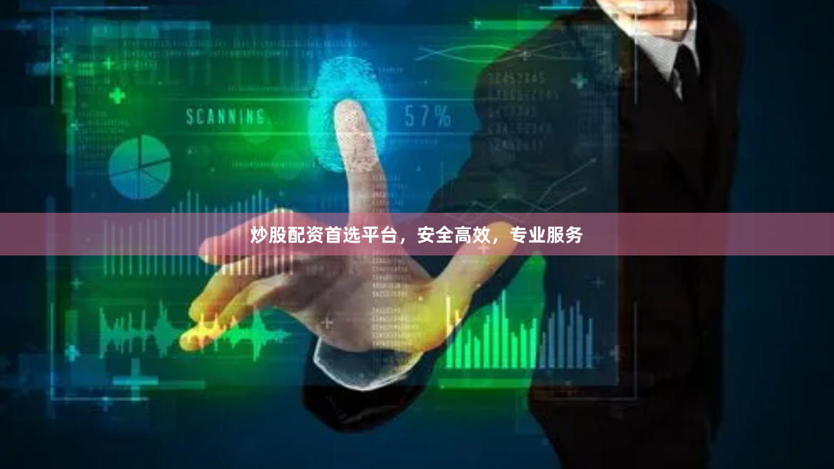 炒股配资首选平台，安全高效，专业服务
